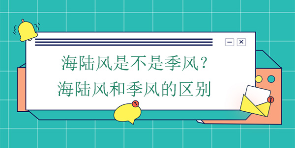 海陸風是不是季風？海陸風和季風的區(qū)別